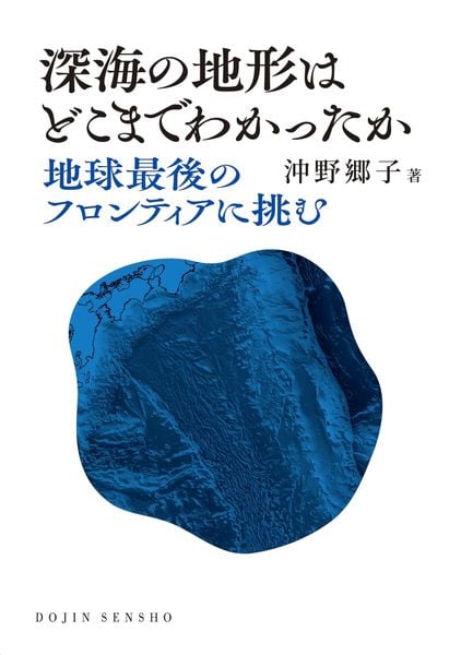 深海の地形はどこまでわかったか 地球最後のフロンティアに挑む ((DOJIN選書:107)) (DOJIN選書)