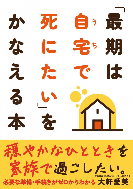 「最期は自宅で死にたい」をかなえる本 必要な準備・手続きがゼロからわかる