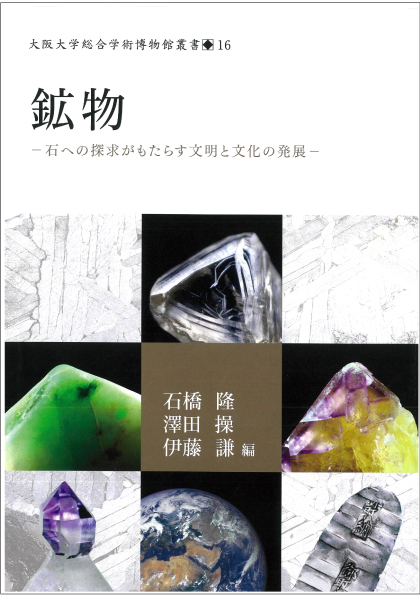 鉱物 石への探求がもたらす文明と文化の発展 (大阪大学総合学術博物館叢書 16)