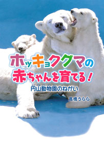 ホッキョクグマの赤ちゃんを育てる! 円山動物園のねがい (ポプラ社ノンフィクション 11)