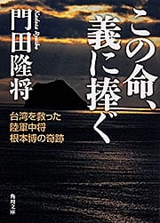 この命、義に捧ぐ 台湾を救った陸軍中将根本博の奇跡 (角川文庫)
