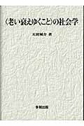 〈老い衰えゆくこと〉の社会学