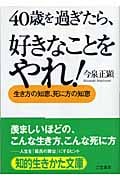 40歳を過ぎたら、好きなことをやれ! 生き方の知恵、死に方の知恵 (知的生きかた文庫)