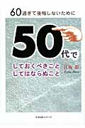 60過ぎて後悔しないために 50代でしておくべきこと してはならぬこと