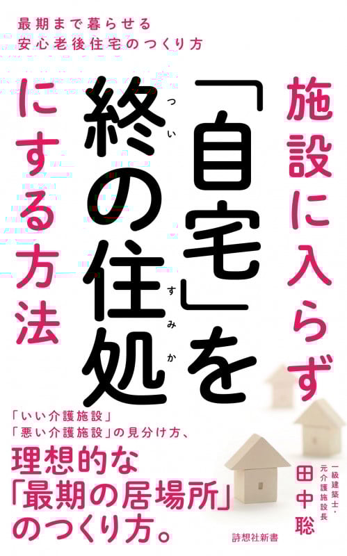 施設に入らず「自宅」を終の住処にする方法 最期まで暮らせる安心老後住宅のつくり方 (詩想社新書)
