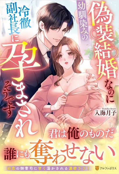 偽装結婚なのに幼馴染みの冷徹副社長に孕まされそうです (エタニティブックス)