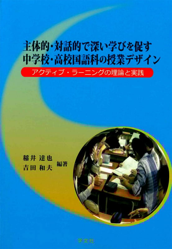 主体的・対話的で深い学びを促す中学校・高校国語科の授業デザイン アクティブ・ラーニングの理論と実践