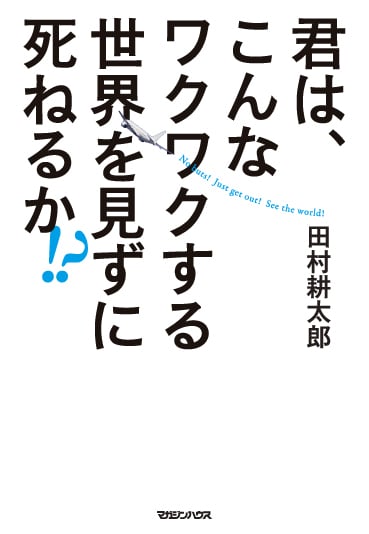 君は、こんなワクワクする世界を見ずに死ねるか!?