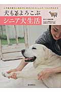 犬もよろこぶシニア犬生活 心や体の変化にあわせた老犬とのコミュニケーションがわかる