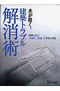 水が招く建築トラブル解消術 例に学ぶ「雨漏り」「結露」の予防と対策 (日経BPムック)