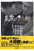至高の決断 依田、山下、井山の頭脳 (マイコミ囲碁ブックス)