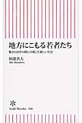 地方にこもる若者たち 都会と田舎の間に出現した新しい社会 (朝日新書 406)の詳細を見る