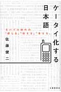 ケータイ化する日本語 モバイル時代の“感じる”“伝える”“考える”
