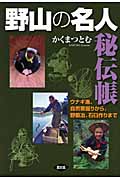 野山の名人秘伝帳 ウナギ漁、自然薯堀りから、野鍛冶、石臼づくりまで