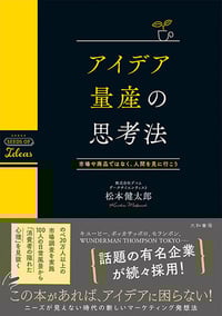 アイデア量産の思考法 市場や商品ではなく、人間を見に行こう