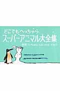 どこでもへっちゃら スーパーアニマル大全集 世界でいちばんつよいのはだれ?