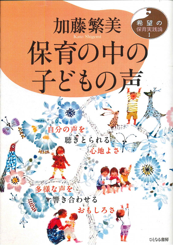 保育の中の子どもの声 自分の声を聴きとられる心地よさ 多様な声を響き合わせるおもしろさ (希望の保育実践論 I)