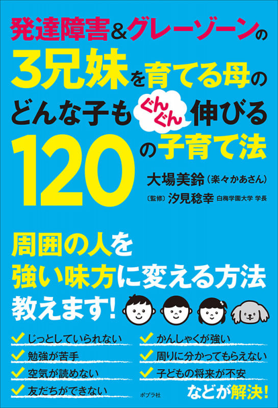 発達障害&グレーゾーンの3兄妹を育てる母のどんな子もぐんぐん伸びる120の子育て法