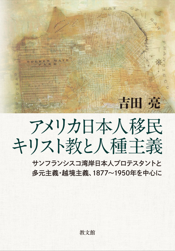 アメリカ日本人移民キリスト教と人種主義 サンフランシスコ湾岸日本人プロテスタントと多元主義・越境主義、1877~1950年を中心に