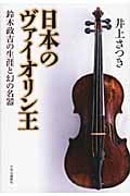 日本のヴァイオリン王 鈴木政吉の生涯と幻の名器
