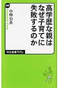 高学歴な親はなぜ子育てに失敗するのか (中公新書ラクレ 399)