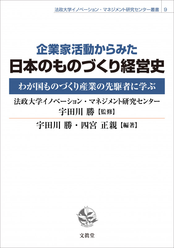 企業家活動からみた日本のものづくり経営史 わが国ものづくり産業の先駆者に学ぶ (法政大学イノベーション・マネジメント研究センター叢書 9)