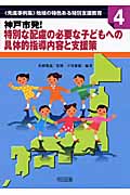 神戸市発!特別な配慮の必要な子どもへの具体的指導内容と支援策 (“先進事例集”地域の特色ある特別支援教育 4)
