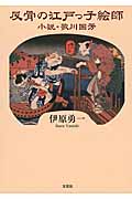 反骨の江戸っ子絵師 小説・歌川国芳
