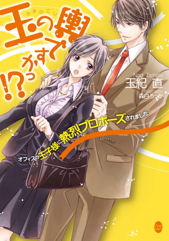 玉の輿ですかっ!? オフィスの王子様に熱烈プロポーズされました (オパール文庫)