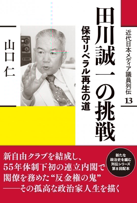 田川誠一の挑戦 保守リベラル再生の道 (近代日本メディア議員列伝 13)