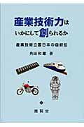産業技術力はいかにして創られるか 産業技術立国日本の自叙伝