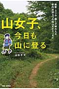 山女子、今日も山に登る 絶景・スリル・癒しが味わえる7つの低山ルポエッセイ