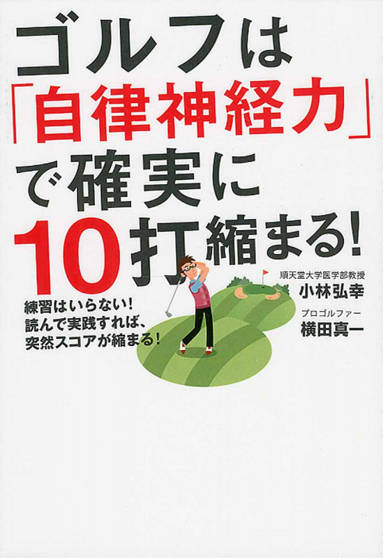 ゴルフは「自律神経力」で確実に10打縮まる! 練習はいらない!読んで実践すれば、突然スコアが縮まる!