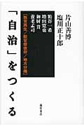 「自治」をつくる-教育再生/脱官僚依存/地方分権