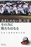 あきらめない街、石巻 その力に俺たちはなる 石巻工高野球部の奇跡