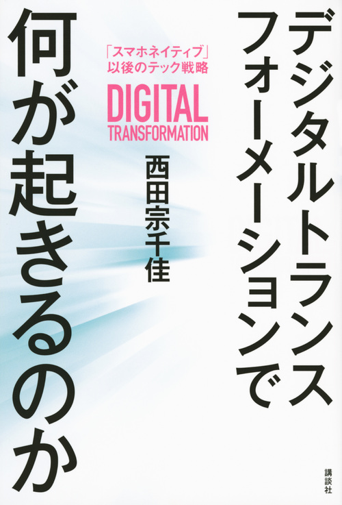 デジタルトランスフォーメーションで何が起きるのか 「スマホネイティブ」以後のテック戦略
