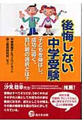 後悔しない中学受験 子どもを伸ばし、成功に導く、賢い親の選択とは?