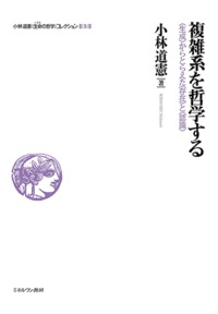 複雑系を哲学する 〈生成〉からとらえた〈存在〉と〈認識〉 (小林道憲〈生命の哲学〉コレクション 5)