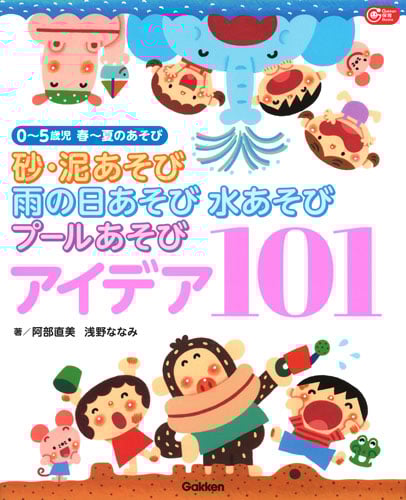 砂・泥あそび 雨の日あそび 水あそび プールあそび アイデア101 0~5歳児 春~夏のあそび (Gakken保育Books)