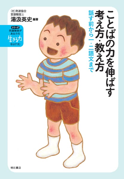 ことばの力を伸ばす考え方・教え方 話す前から一・二語文まで (シリーズ発達障害がある子の「生きる力」をはぐくむ 3)