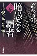 暗愚なる覇者 上 小説・巨大生保 (新潮文庫)の詳細を見る