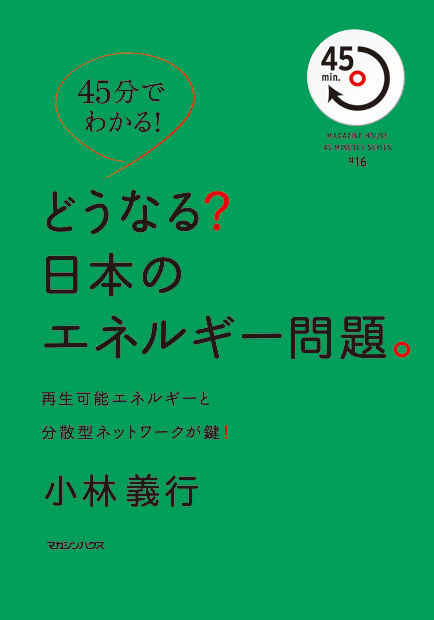 45分でわかる!どうなる?日本のエネルギー問題。 再生可能エネルギーと分散型ネットワークが鍵!