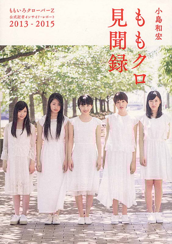 ももクロ見聞録 ももいろクローバーZ 公式記者インサイド・レポート 2013-2015