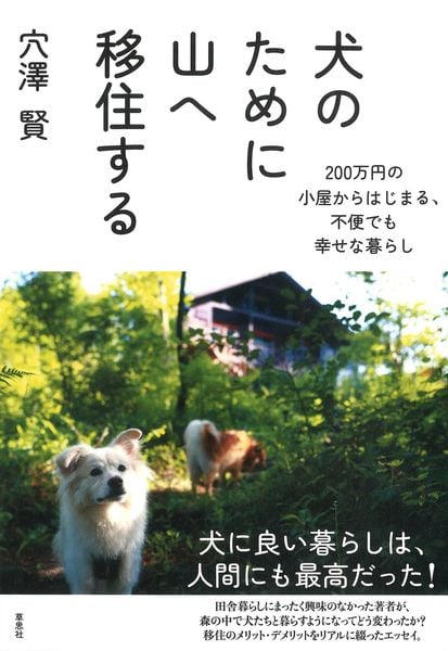 犬のために山へ移住する 200万円の小屋からはじまる、不便でも幸せな暮らし