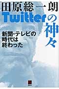 Twitterの神々 新聞・テレビの時代は終わった (現代ビジネスブック)