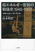 核エネルギー言説の戦後史1945‐1960 「被爆の記憶」と「原子力の夢」
