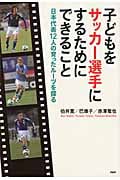 子どもをサッカー選手にするためにできること 日本代表12人の育ったルーツを探る