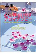 心と体をいやすアロマテラピー はじめてのオイル選びから、ブレンドレシピ120