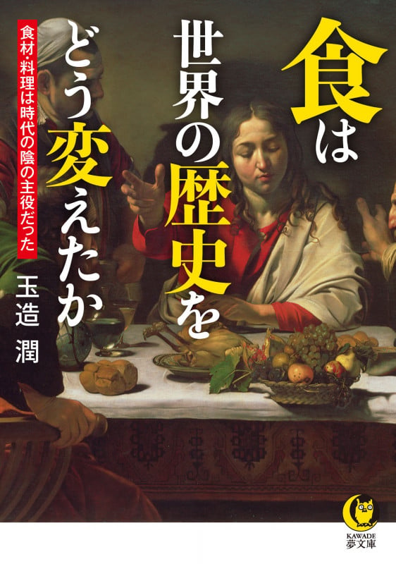食は世界の歴史をどう変えたか 食材・料理は時代の陰の主役だった (KAWADE夢文庫)