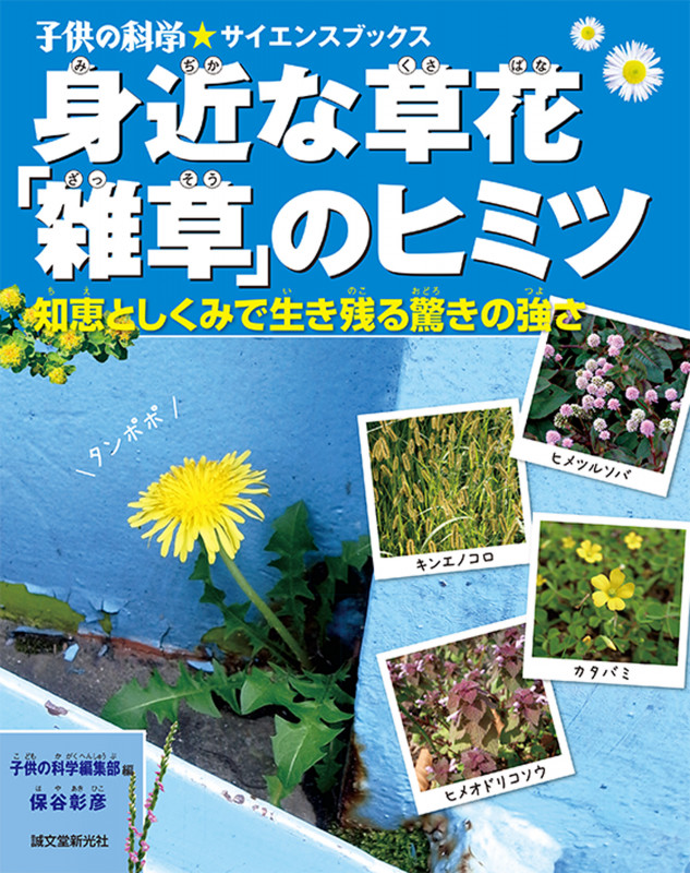 身近な草花「雑草」のヒミツ 知恵としくみで生き残る驚きの強さ (子供の科学★サイエンスブックス)